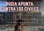 Sin piedad. Rusia apunta contra los civiles 